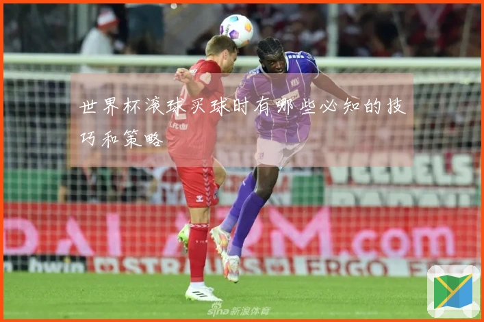 世界杯滚球买球时有哪些必知的技巧和策略