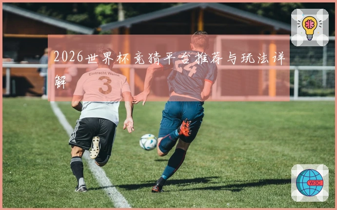 2026世界杯竞猜平台推荐与玩法详解