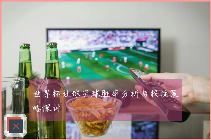 世界杯让球买球胜率分析与投注策略探讨