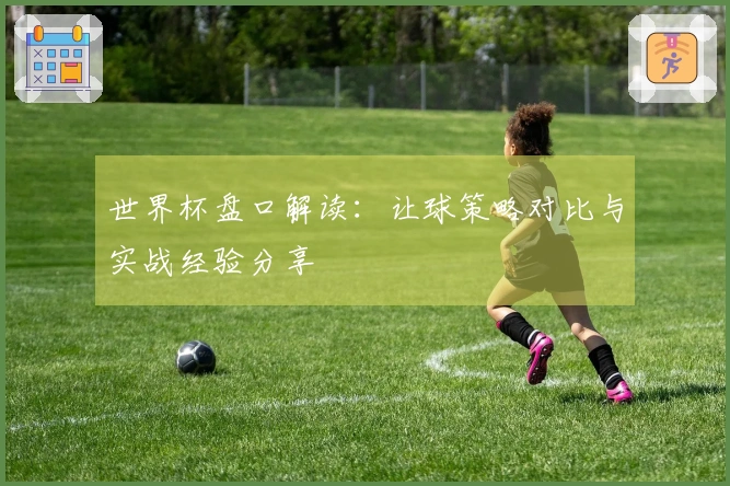 世界杯盘口解读：让球策略对比与实战经验分享