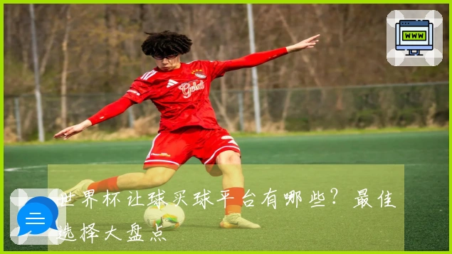 世界杯让球买球平台有哪些?最佳选择大盘点