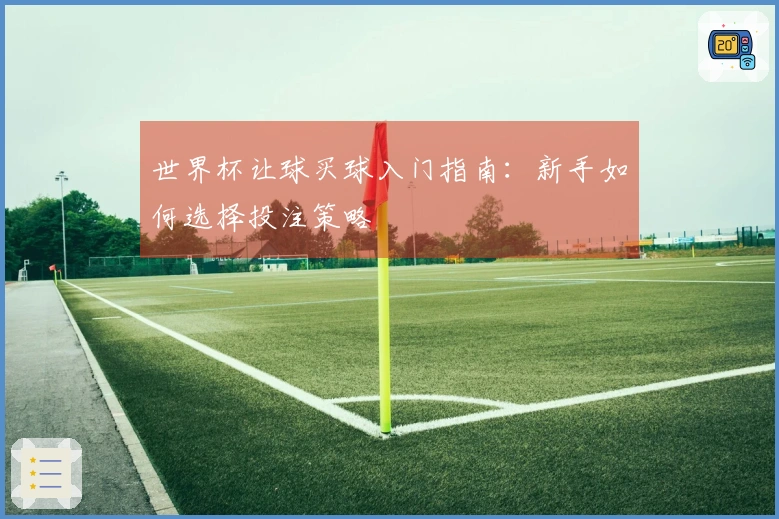 世界杯让球买球入门指南:新手如何选择投注策略