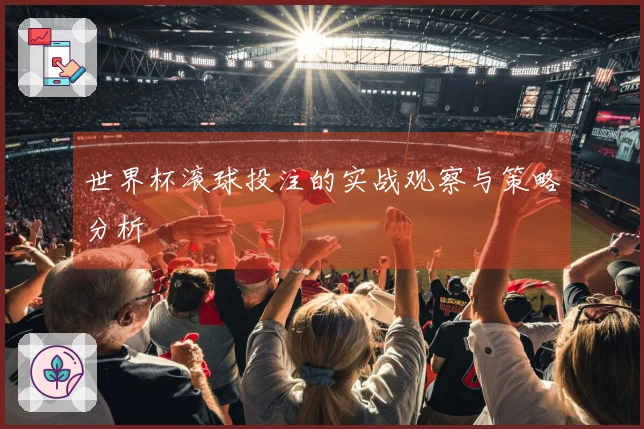 世界杯滚球投注的实战观察与策略分析